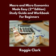 Macro and Micro Economics Made Easy Study Guide and Workbook for Beginners : For Adults, College And High School Students Learn Economics Faster cover image cdn