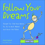 Follow Your Dreams : (except For That One Where You Go To Work Naked And Dance The Polka) cover image cdn