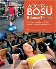 Weights on the BOSU® Balance Trainer : Strengthen And Tone All Your Muscles With Unstable Workouts cover image cdn