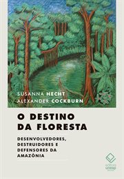O destino da floresta : Desenvolvedores, destruidores e defensores da Amazônia cover image cdn