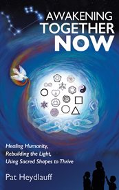 Awakening Together Now : Healing Humanity, Rebuilding The Light, Using Sacred Shapes To Thrive cover image cdn