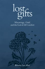 Lost Gifts : Miscarriage, Grief, And The God Of All Comfort cover image cdn