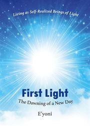 First Light : The Dawning Of A New Day Living As Self-realized Beings Of Light cover image cdn