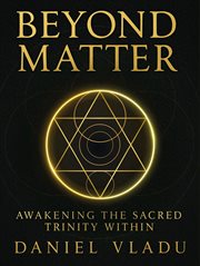 Beyond Matter : A Transformational Guide To Healing, Inner Power, And Spiritual Awakening cover image cdn