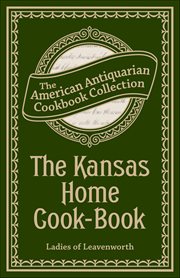 The Kansas Home Cook-Book : Consisting Of Recipes Contributed By Ladies Of Leavenworth And Other Cities And Towns cover image cdn