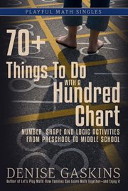 70+ Things to Do With a Hundred Chart : Number, Shape, And Logic Activities From Preschool To Middle School cover image cdn
