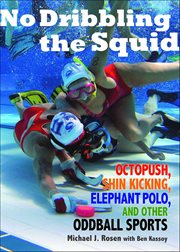 No Dribbling the Squid : Octopush, Shin Kicking, Elephant Polo, And Other Oddball Sports cover image cdn