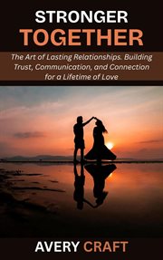 Stronger Together: The Art of Lasting Relationships. Building Trust, Communication, and Connection f cover image cdn