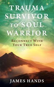 Trauma Survivor to Soul Warrior : Reconnect With Your True Self cover image cdn