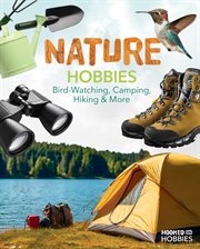 Nature Hobbies: Bird-Watching, Camping, Hiking & More : Bird-watching, Camping, Hiking & More cover image cdn