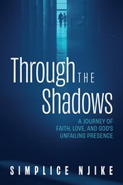 Through the Shadows : A Journey Of Faith, Love, And God's Unfailing Presence cover image cdn