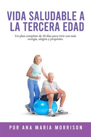 Vida Saludable a La Tercera Edad : Plan De Bienestar De 28 Días Con Recetas, Ejercicios Suaves, Actividades Mentales, Motivación Y Espa cover image cdn