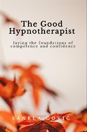 The Good Hypnotherapist : Laying The Foundations Of Competence And Confidence cover image cdn
