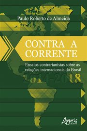 Contra a Corrente: Ensaios Contrarianistas sobre as Relações Internacionais do Brasil 2014-2018 cover image cdn