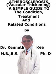 Atherosclerosis, (Vascular Thickening) a Simple Guide to the Condition, Treatment and Relate cover image cdn