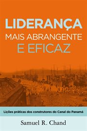 Liderança mais abrangente e eficaz : Lições práticas dos construtores do Canal do Panamá cover image cdn