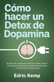 Cómo hacer un detox de dopamina: Un plan paso a paso para reiniciar tu mente, eliminar distracciones cover image cdn