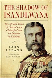 In the Shadow of Isandlwana : The Life And Times Of General Lord Chelmsford And His Disaster In Zululand cover image cdn