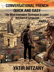 Conversational French Quick and Easy - PART II: The Most Innovative and Revolutionary Technique to L : Conversational French Quick and Easy - Series (Part 1, 2, and 3) cover image cdn