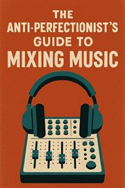 The Anti-Perfectionist's Guide to Mixing Music cover image cdn
