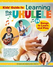 Kids Guide to Learning the Ukulele : 24 Songs To Learn And Play cover image cdn