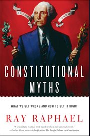 Constitutional Myths : What We Get Wrong And How To Get It Right cover image cdn