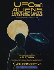 UFOs and Aliens, a Glimpse Into the Lives of Aliens Exploring Our World : Real Contact With Alien Beings cover image cdn