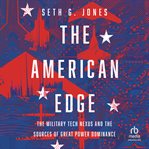 The American Edge : The Military Tech Nexus And The Sources Of Great Power Dominance cover image cdn