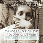 Things I Should Have Told My Daughter : Lies, Lessons & Love Affairs cover image cdn