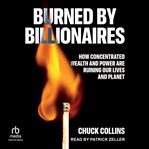 Burned by Billionaires : How Concentrated Wealth and Power Are Ruining Our Lives and Planet cover image cdn