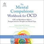 The Mental Compulsions Workbook for OCD : CBT and Mindfulness Skills to Navigate Intrusive Thoughts and Mental Traps cover image cdn