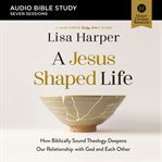 A Jesus-Shaped Life: Audio Bible Studies : How Diving Deeper Into Theology Can Transform Us And Our World With The Radical Kindness Of God cover image cdn