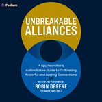 Unbreakable Alliances : A Spy Recruiter's Authoritative Guide to Cultivating Powerful and Lasting Connections cover image cdn
