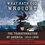 What Hath God Wrought : The Transformation of America, 1815–1848 cover image cdn