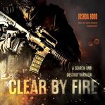 Clear by Fire : A Search and Destroy Thriller cover image cdn