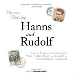 Hanns and Rudolf : The True Story of the German Jew Who Tracked Down and Caught the Kommandant of Auschwitz cover image cdn