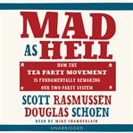 Mad as Hell : How the Tea Party Movement Is Fundamentally Remaking Our Two-Party System cover image cdn