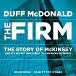 The Firm : The Story of McKinsey and Its Secret Influence on American Business cover image cdn