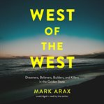 West of the West : Dreamers, Believers, Builders, and Killers in the Golden State cover image cdn