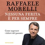 Nessuna ferita è per sempre : Come superare i dolori del passato cover image cdn