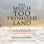 The Much Too Promised Land : America's Elusive Search for Arab-Israeli Peace cover image cdn