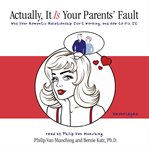 Actually, It Is Your Parents' Fault : Why Your Romantic Relationship Isn't Working and How to Fix It cover image cdn