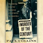 The Murder of the Century : The Gilded Age Crime that Scandalized a City & Sparked the Tabloid Wars cover image cdn
