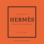 The Little Book of Hermès : The Story of the Iconic Fashion House cover image cdn
