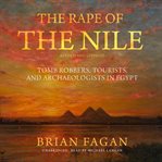 The Rape of the Nile : Tomb Robbers, Tourists, and Archaeologists in Egypt cover image cdn