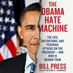 The Obama Hate Machine : The Lies, Distortions, and Personal Attacks on the President-and Who Is behind Them cover image cdn