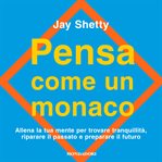 Pensa come un monaco : Allena la tua mente per trovare tranquillità, riparare il passato e preparare il futuro cover image cdn