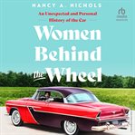 Women Behind the Wheel : An Unexpected And Personal History Of The Car cover image cdn