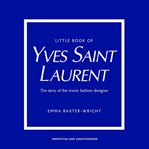 Little Book of Yves Saint Laurent : The Story of the Iconic Fashion House cover image cdn