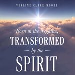 Born in the Negative, Transformed by the Spirit cover image cdn